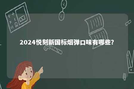 2024悦刻新国标烟弹口味有哪些？ 